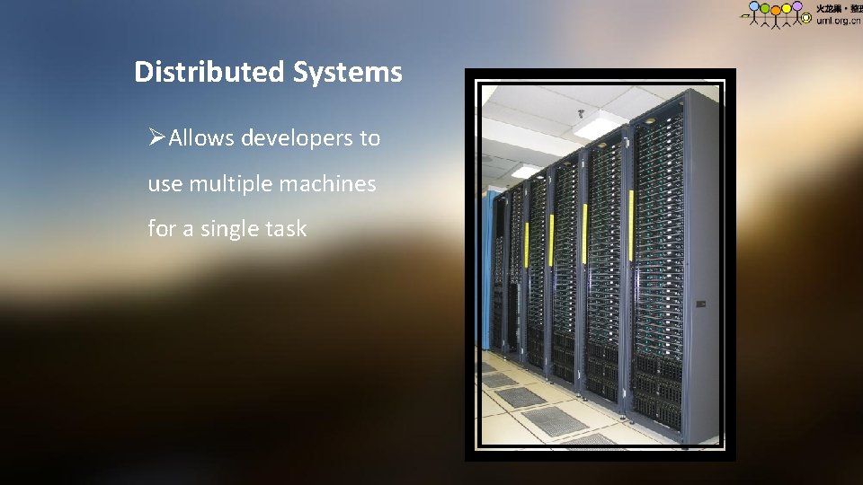 Distributed Systems ØAllows developers to use multiple machines for a single task 