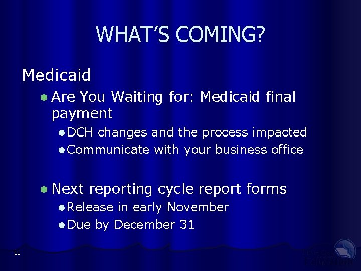 WHAT’S COMING? Medicaid l Are You Waiting for: Medicaid final payment l DCH changes