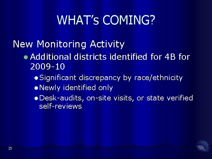 WHAT’s COMING? New Monitoring Activity l Additional 2009 -10 districts identified for 4 B
