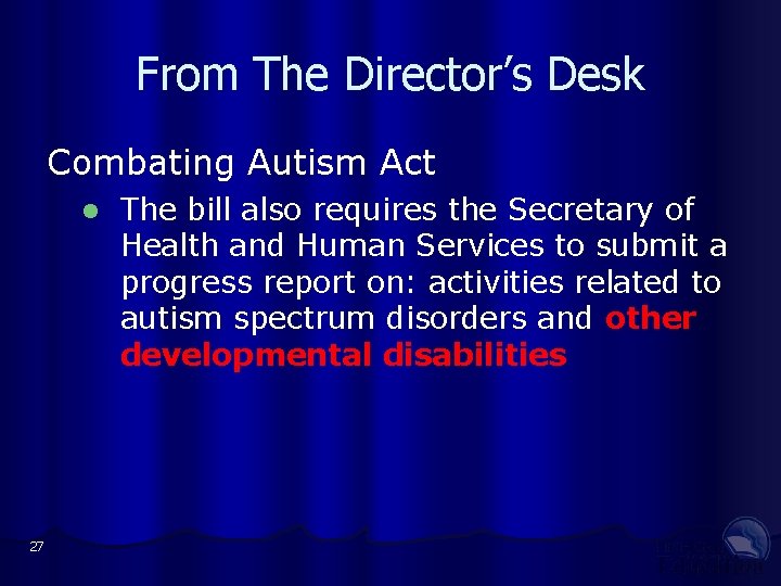 From The Director’s Desk Combating Autism Act l 27 The bill also requires the