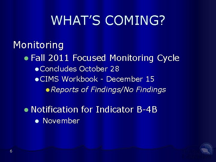 WHAT’S COMING? Monitoring l Fall 2011 Focused Monitoring Cycle l Concludes October 28 l