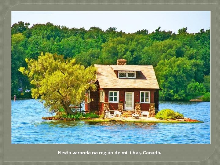 Nesta varanda na região de mil ilhas, Canadá. 