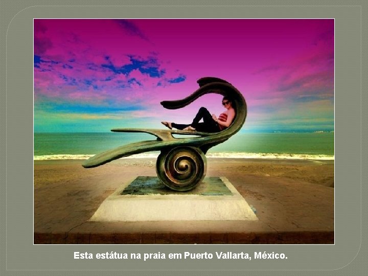 Esta estátua na praia em Puerto Vallarta, México. 