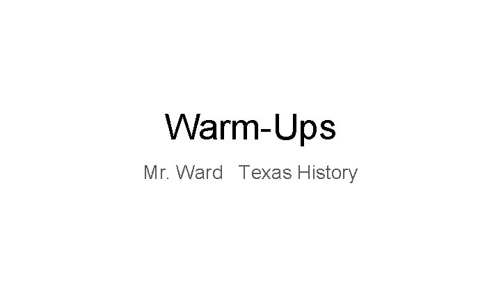 Warm-Ups Mr. Ward Texas History 