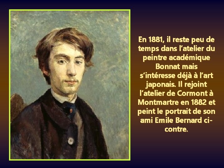 En 1881, il reste peu de temps dans l’atelier du peintre académique Bonnat mais