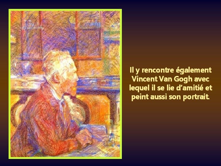 Il y rencontre également Vincent Van Gogh avec lequel il se lie d’amitié et