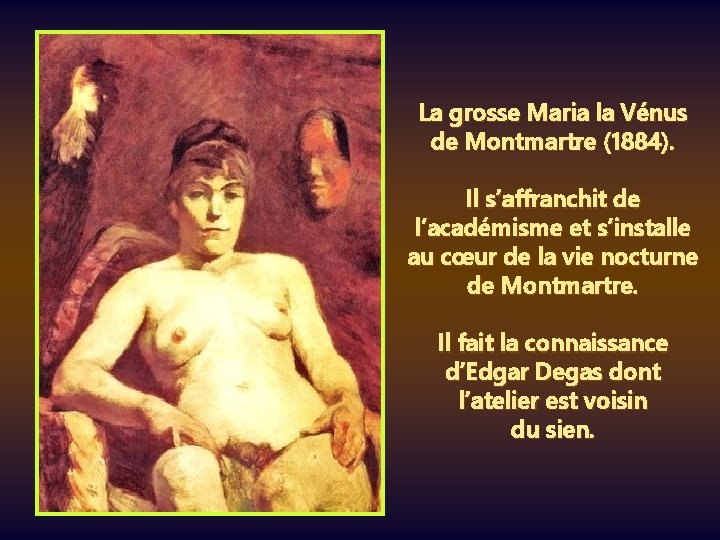La grosse Maria la Vénus de Montmartre (1884). Il s’affranchit de l’académisme et s’installe