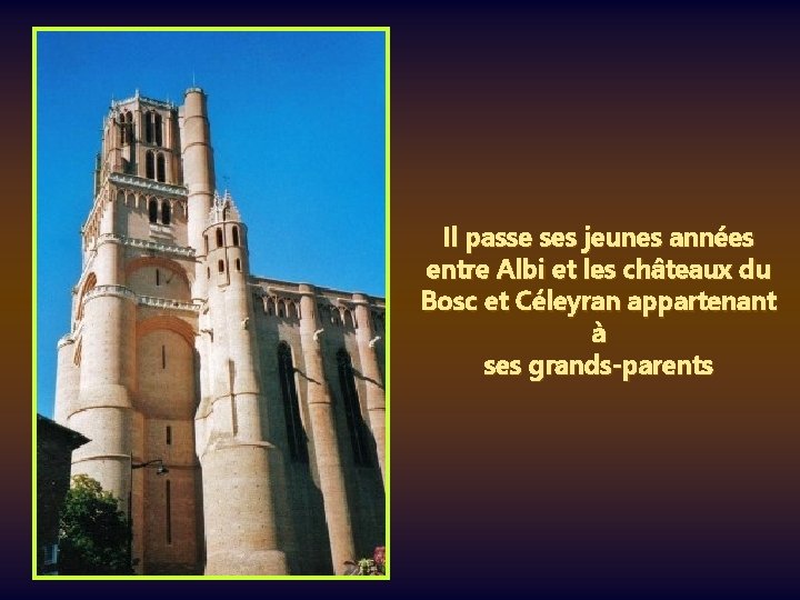 Il passe ses jeunes années entre Albi et les châteaux du Bosc et Céleyran