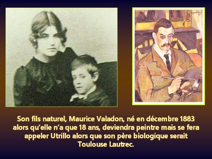 Son fils naturel, Maurice Valadon, né en décembre 1883 alors qu’elle n’a que 18