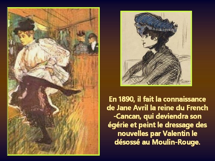 En 1890, il fait la connaissance de Jane Avril la reine du French -Cancan,