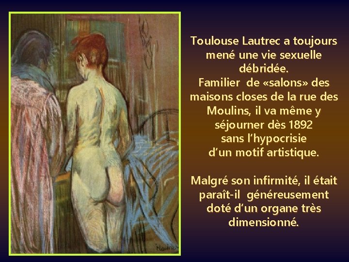 Toulouse Lautrec a toujours mené une vie sexuelle débridée. Familier de «salons» des maisons