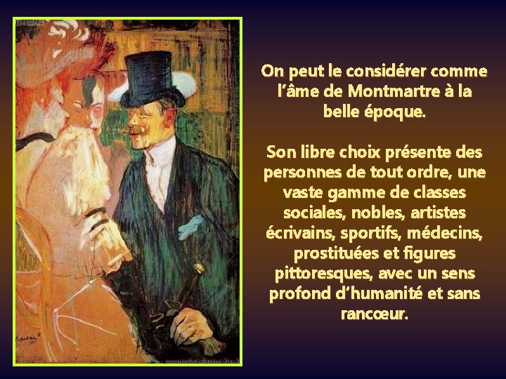 On peut le considérer comme l’âme de Montmartre à la belle époque. Son libre