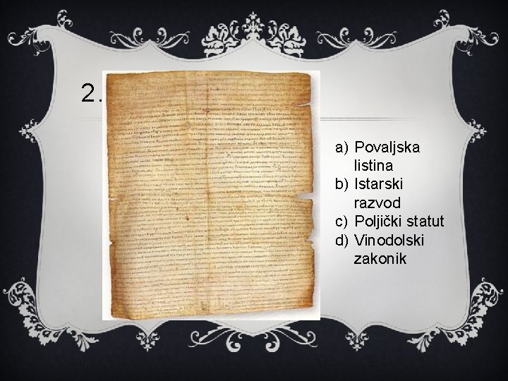 2. a) Povaljska listina b) Istarski razvod c) Poljički statut d) Vinodolski zakonik 