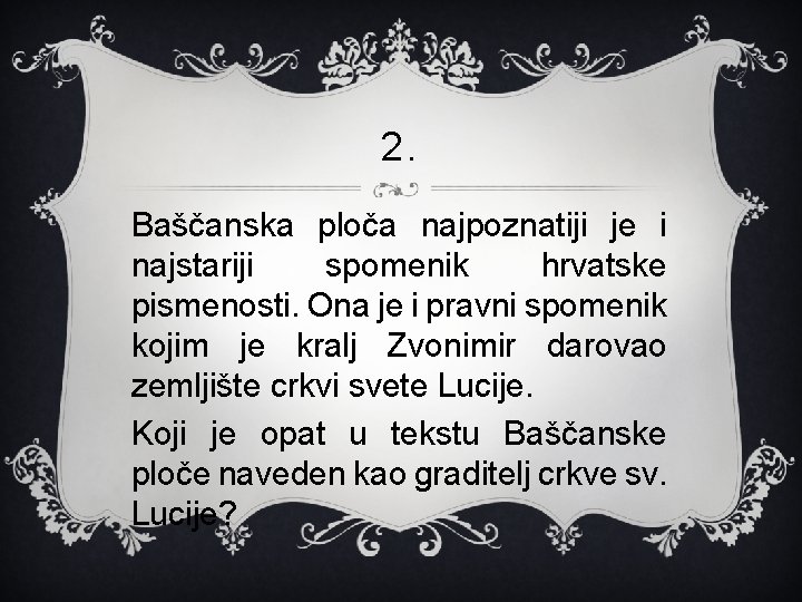 2. Baščanska ploča najpoznatiji je i najstariji spomenik hrvatske pismenosti. Ona je i pravni