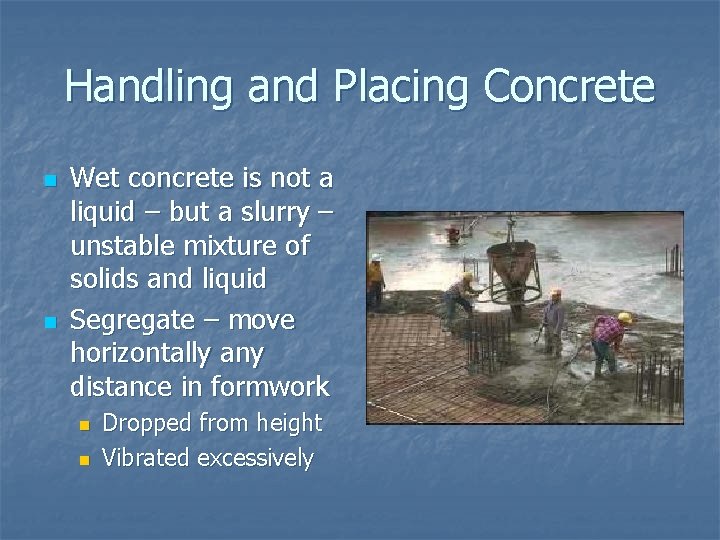 Handling and Placing Concrete n n Wet concrete is not a liquid – but