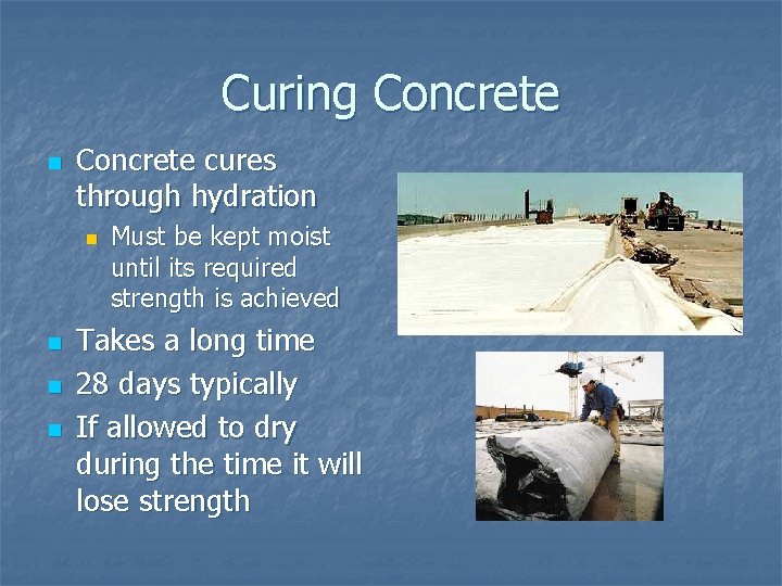 Curing Concrete n Concrete cures through hydration n n Must be kept moist until
