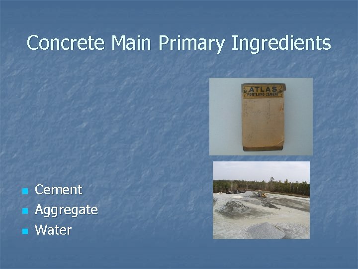 Concrete Main Primary Ingredients n n n Cement Aggregate Water 