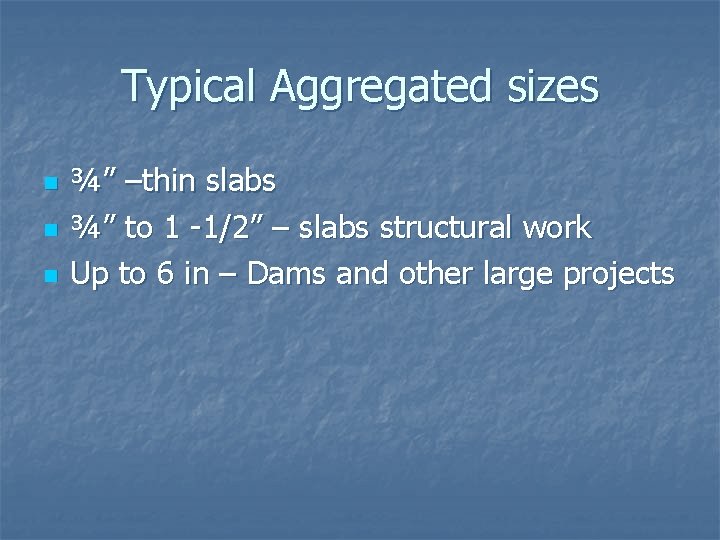 Typical Aggregated sizes n n n ¾” –thin slabs ¾” to 1 -1/2” –