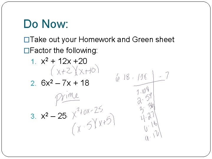 Do Now: �Take out your Homework and Green sheet �Factor the following: 1. x