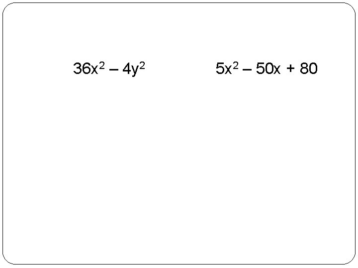 36 x 2 – 4 y 2 5 x 2 – 50 x +