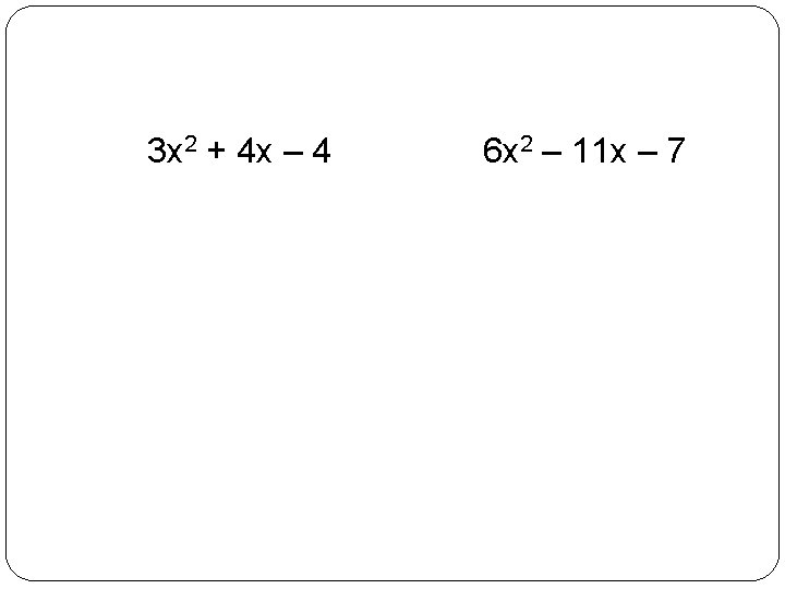 3 x 2 + 4 x – 4 6 x 2 – 11 x