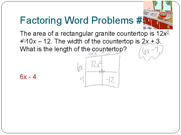 Factoring Word Problems #5 The area of a rectangular granite countertop is 12 x