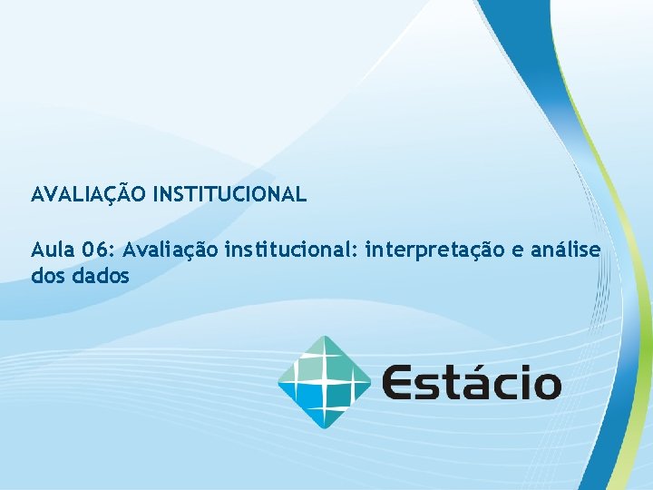 AVALIAÇÃO INSTITUCIONAL Aula 06: Avaliação institucional: interpretação e análise dos dados 