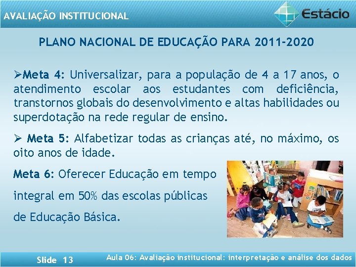 AVALIAÇÃO INSTITUCIONAL PLANO NACIONAL DE EDUCAÇÃO PARA 2011 -2020 ØMeta 4: Universalizar, para a