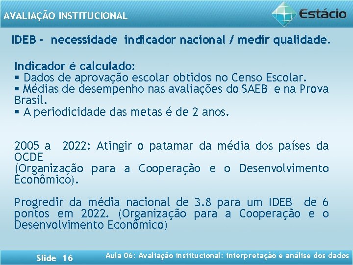 AVALIAÇÃO INSTITUCIONAL IDEB - necessidade indicador nacional / medir qualidade. Indicador é calculado: §