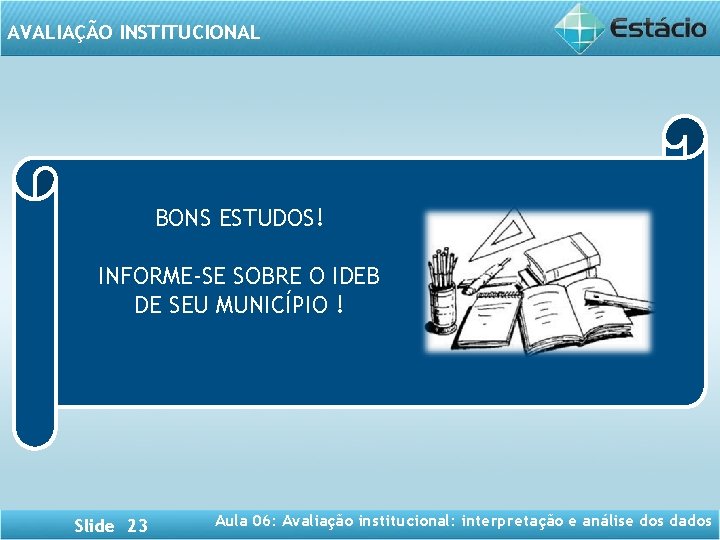 AVALIAÇÃO INSTITUCIONAL BONS ESTUDOS! INFORME-SE SOBRE O IDEB DE SEU MUNICÍPIO ! Slide 23