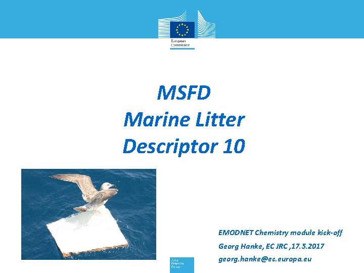 MSFD Marine Litter Descriptor 10 EMODNET Chemistry module kick-off Georg Hanke, EC JRC ,