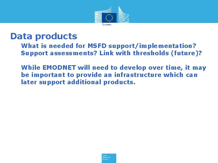 Data products What is needed for MSFD support/implementation? Support assessments? Link with thresholds (future)?