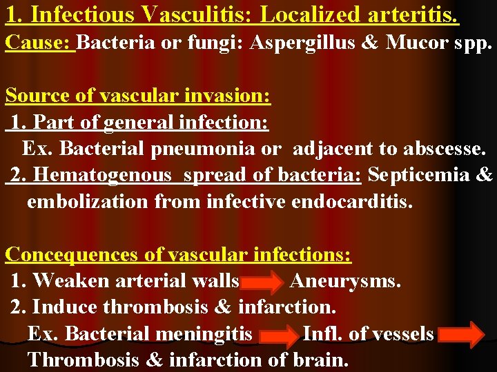 1. Infectious Vasculitis: Localized arteritis. Cause: Bacteria or fungi: Aspergillus & Mucor spp. Source
