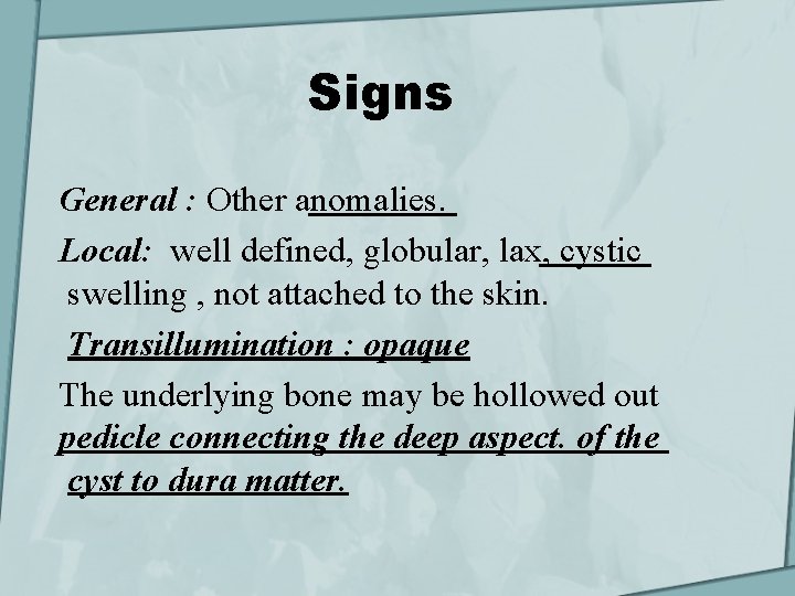 Signs General : Other anomalies. Local: well defined, globular, lax, cystic swelling , not