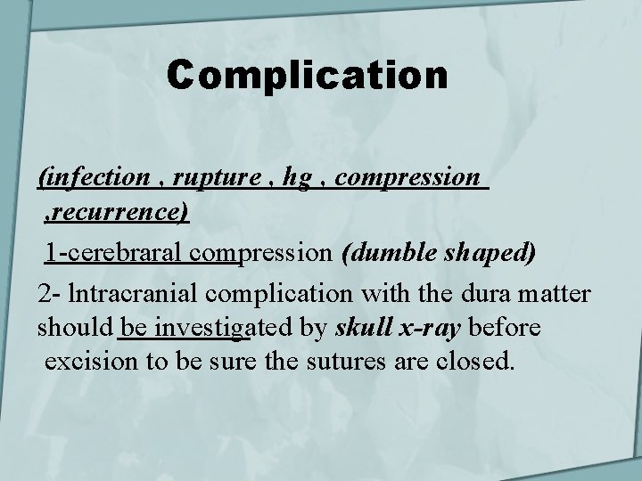 Complication (infection , rupture , hg , compression , recurrence) 1 -cerebraral compression (dumble