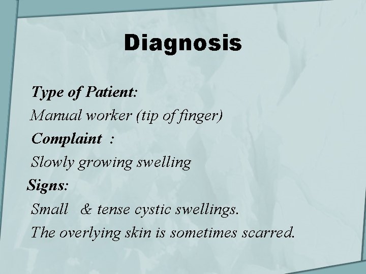 Diagnosis Type of Patient: Manual worker (tip of finger) Complaint : Slowly growing swelling