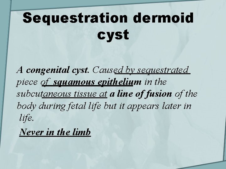 Sequestration dermoid cyst A congenital cyst. Caused by sequestrated piece of squamous epithelium in