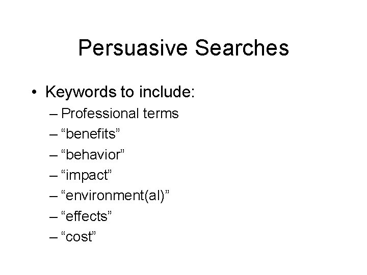 Persuasive Searches • Keywords to include: – Professional terms – “benefits” – “behavior” –