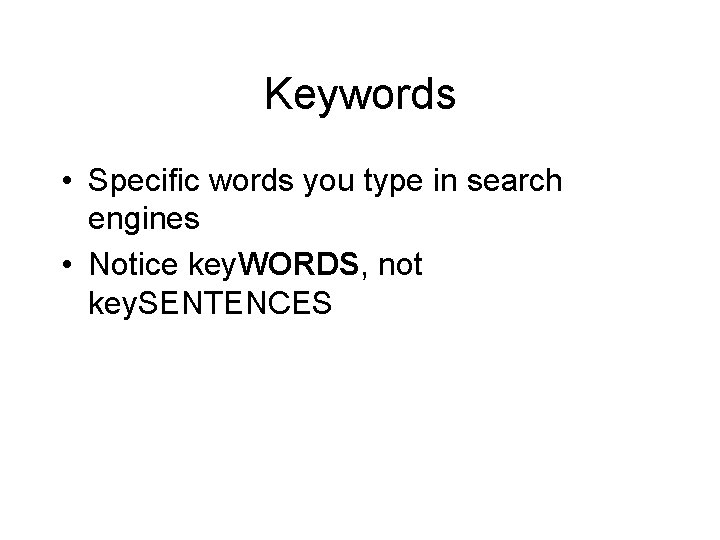 Keywords • Specific words you type in search engines • Notice key. WORDS, not