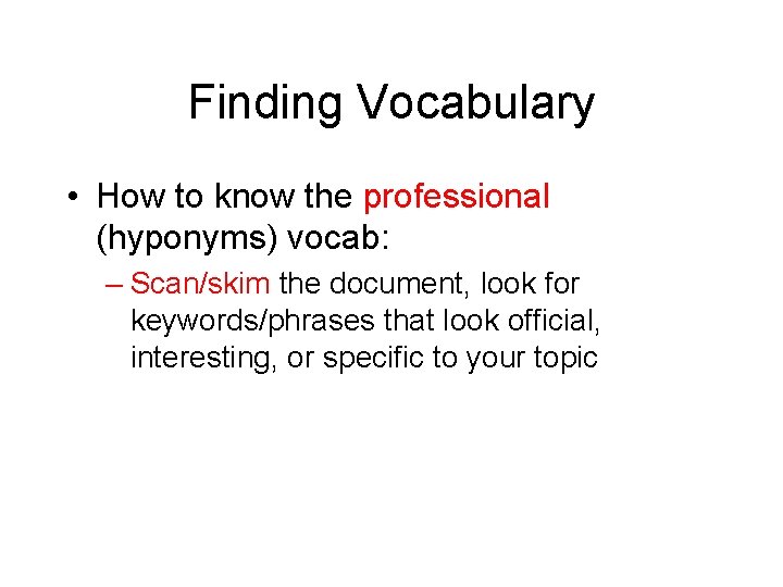 Finding Vocabulary • How to know the professional (hyponyms) vocab: – Scan/skim the document,