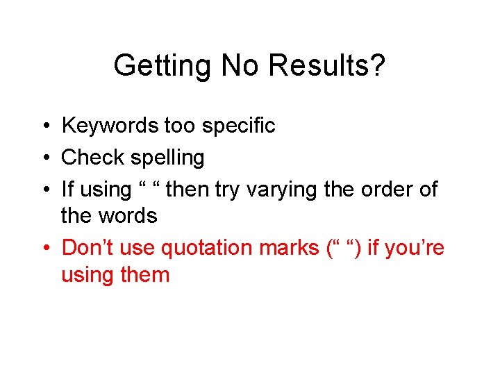 Getting No Results? • Keywords too specific • Check spelling • If using “