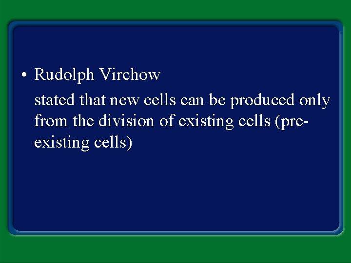  • Rudolph Virchow stated that new cells can be produced only from the