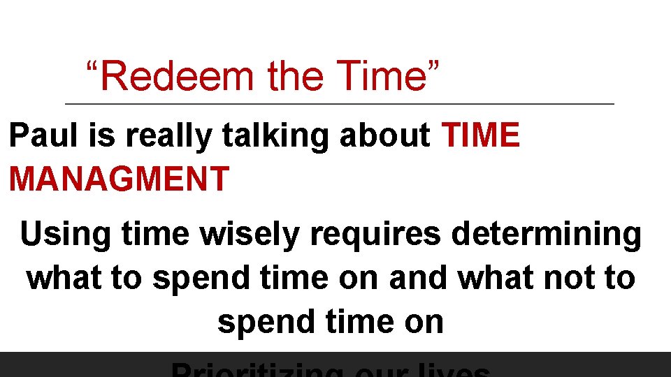 “Redeem the Time” Paul is really talking about TIME MANAGMENT Using time wisely requires