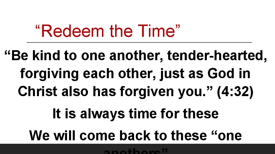 “Redeem the Time” “Be kind to one another, tender-hearted, forgiving each other, just as