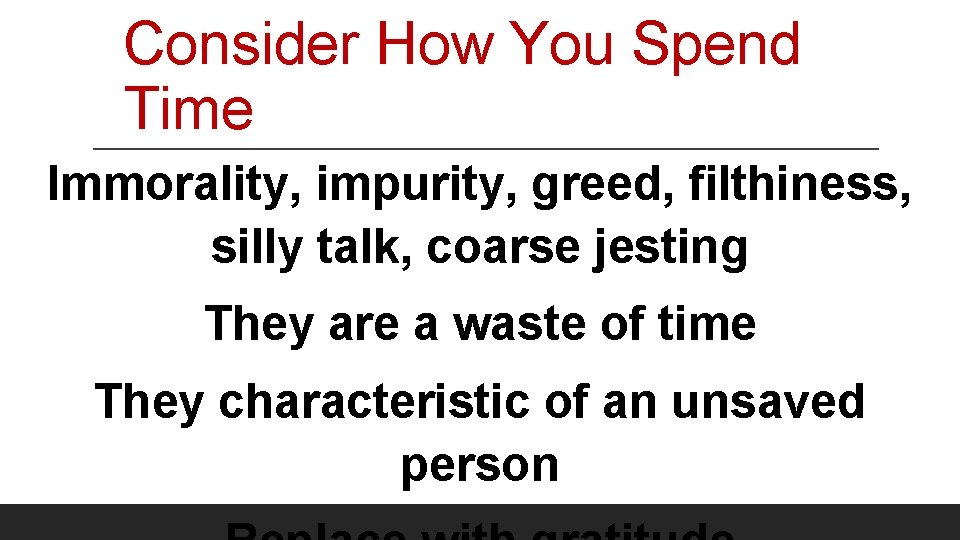 Consider How You Spend Time Immorality, impurity, greed, filthiness, silly talk, coarse jesting They