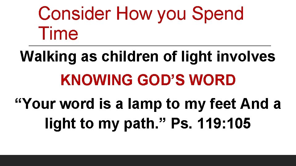 Consider How you Spend Time Walking as children of light involves KNOWING GOD’S WORD