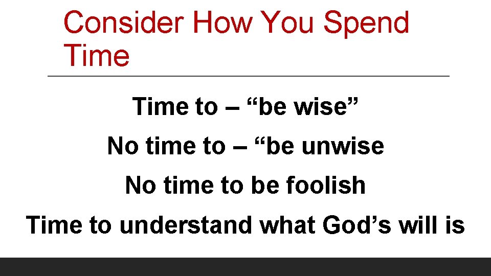 Consider How You Spend Time to – “be wise” No time to – “be