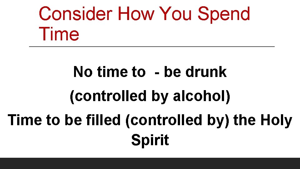 Consider How You Spend Time No time to - be drunk (controlled by alcohol)