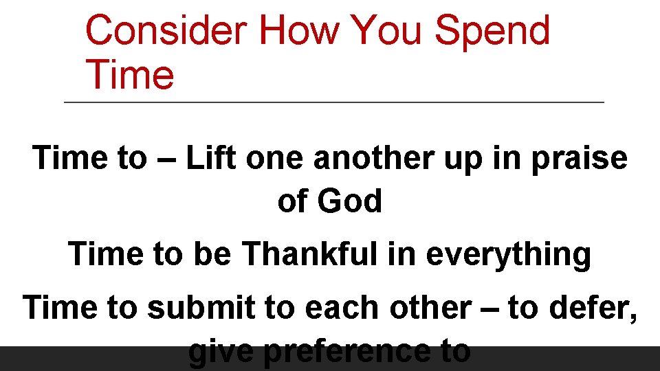 Consider How You Spend Time to – Lift one another up in praise of