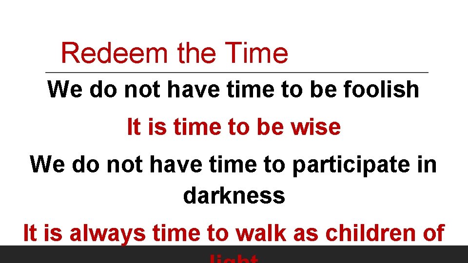 Redeem the Time We do not have time to be foolish It is time